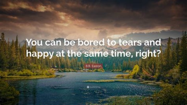 Are bored to tears?