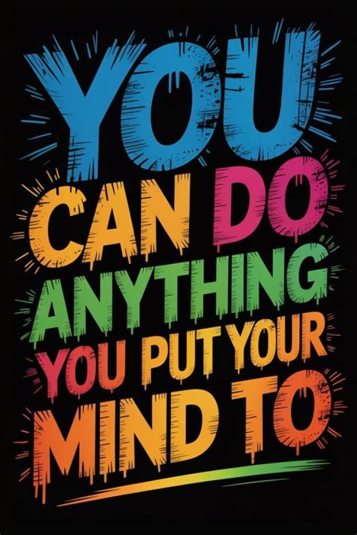 Do what you put your mind to?