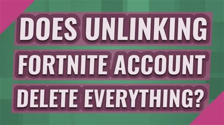Does unlinking fortnite account delete everything?