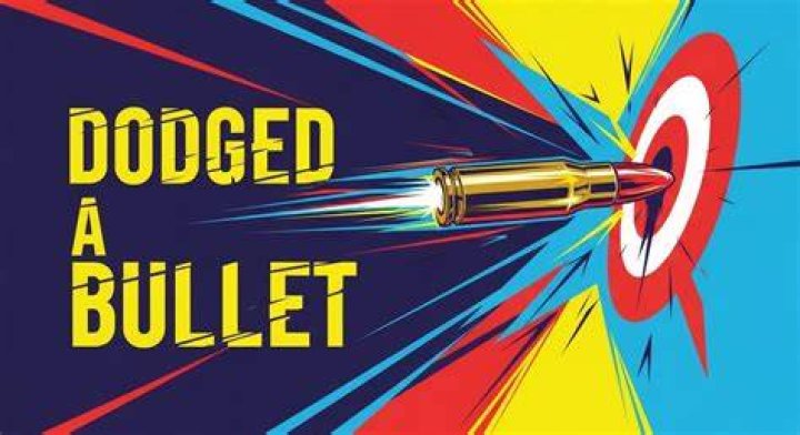 In dodge a bullet?