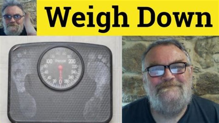 In weigh down meaning?