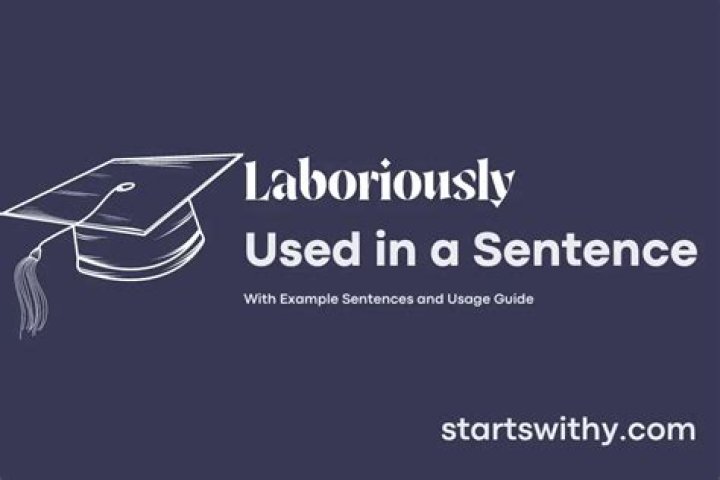 One sentence on laboriously?