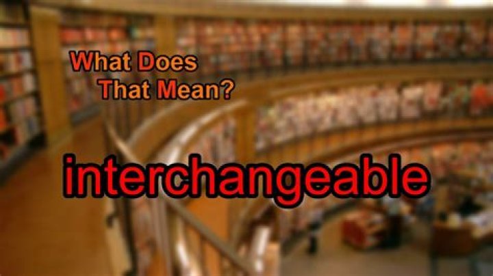 Was does interchangeable mean?
