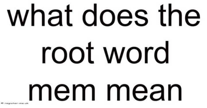 What does the root mem mean?