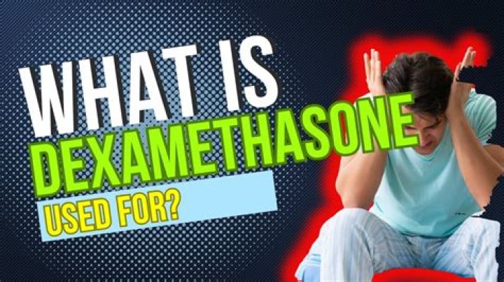 When is dexamethasone used?