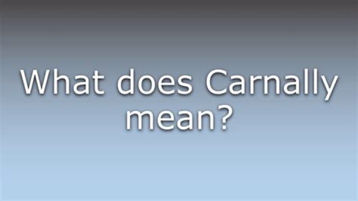 Why does carnally mean?